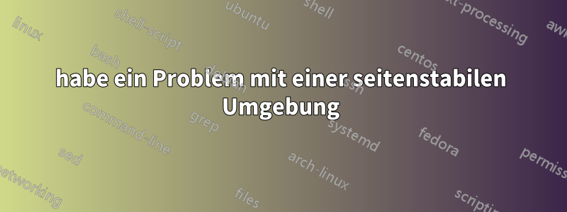 habe ein Problem mit einer seitenstabilen Umgebung