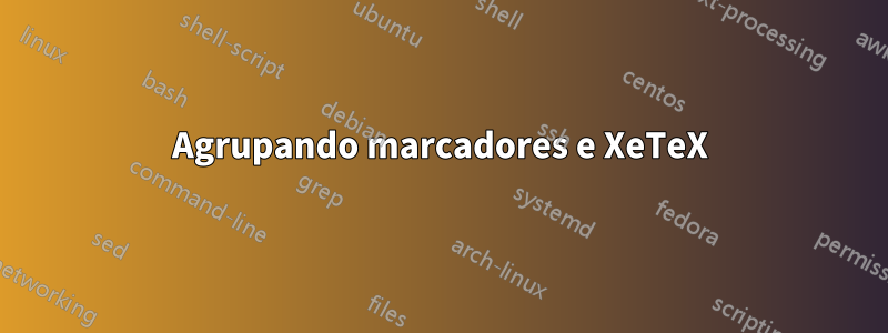 Agrupando marcadores e XeTeX