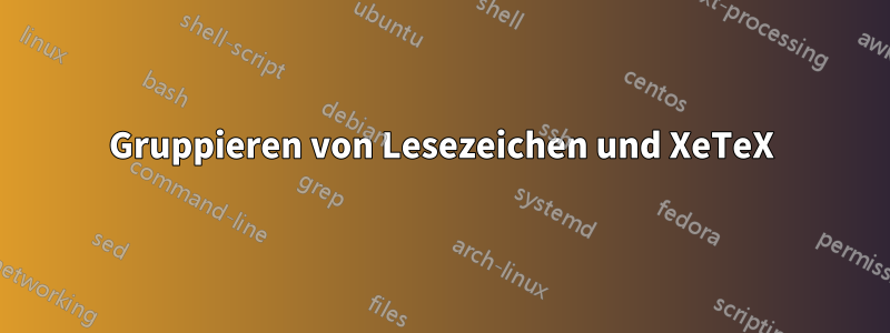 Gruppieren von Lesezeichen und XeTeX