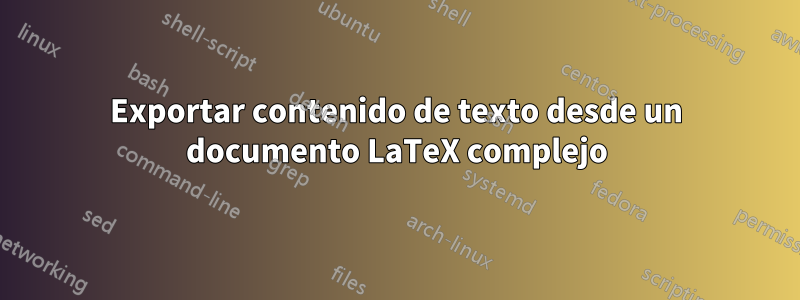 Exportar contenido de texto desde un documento LaTeX complejo