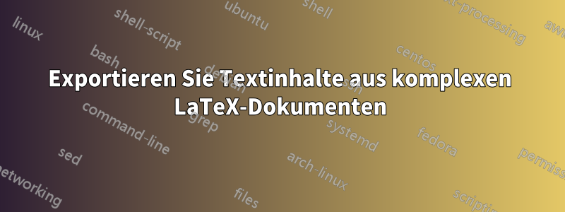 Exportieren Sie Textinhalte aus komplexen LaTeX-Dokumenten