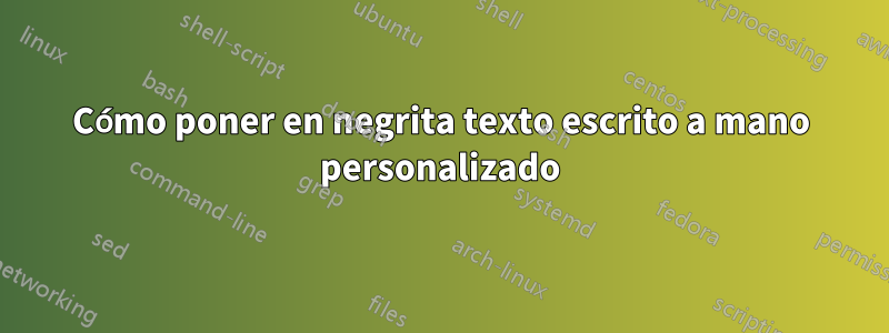 Cómo poner en negrita texto escrito a mano personalizado