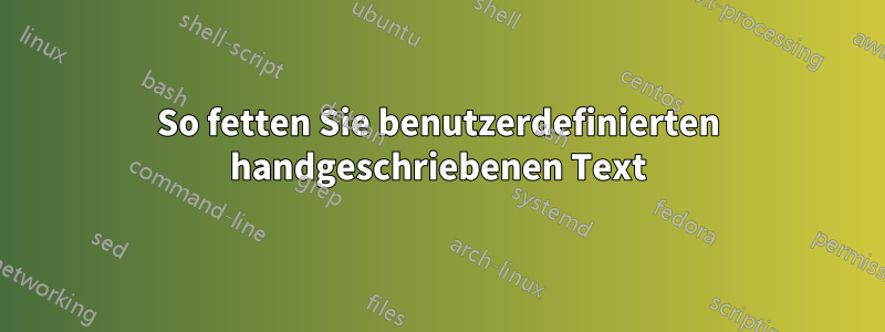 So fetten Sie benutzerdefinierten handgeschriebenen Text