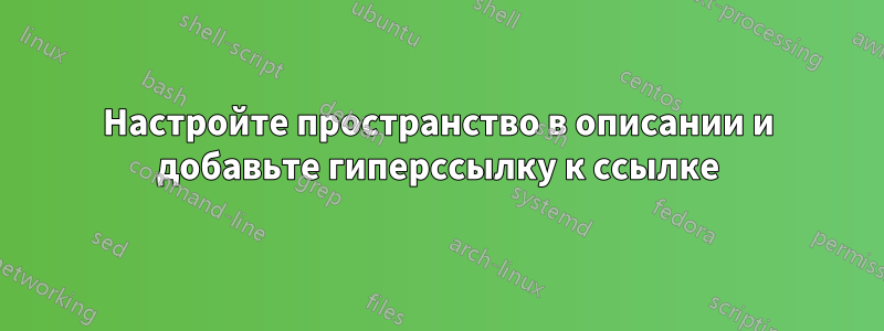 Настройте пространство в описании и добавьте гиперссылку к ссылке