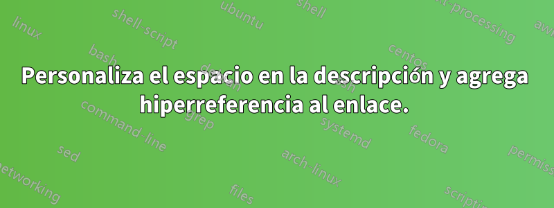 Personaliza el espacio en la descripción y agrega hiperreferencia al enlace.
