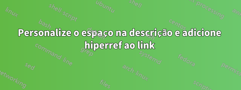 Personalize o espaço na descrição e adicione hiperref ao link