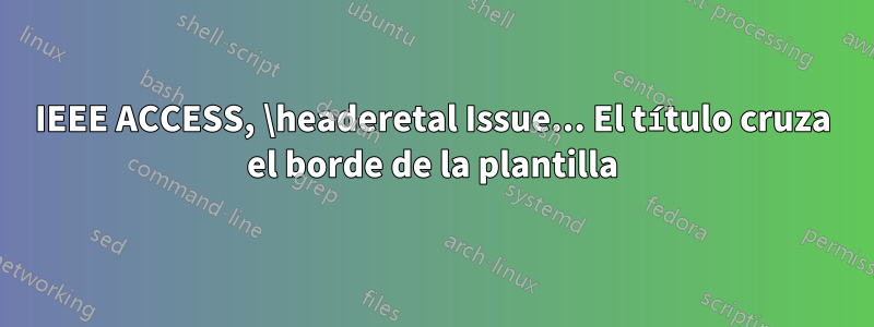 IEEE ACCESS, \headeretal Issue... El título cruza el borde de la plantilla