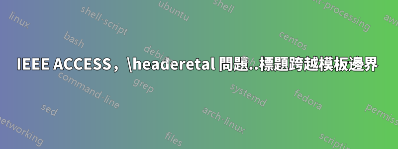 IEEE ACCESS，\headeretal 問題..標題跨越模板邊界