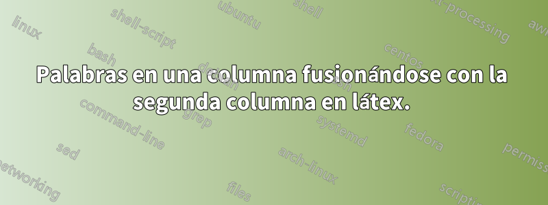 Palabras en una columna fusionándose con la segunda columna en látex.
