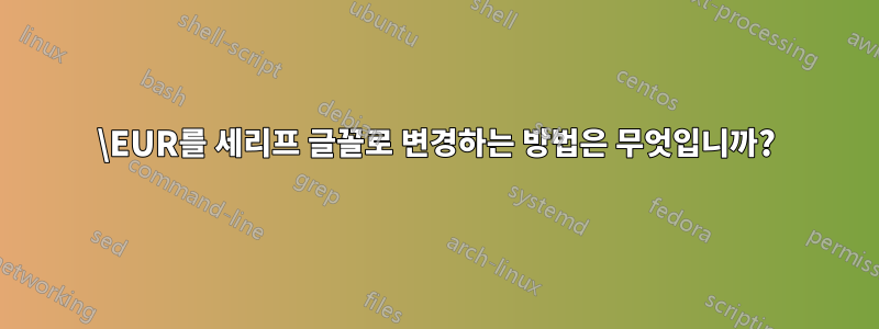 \EUR를 세리프 글꼴로 변경하는 방법은 무엇입니까?