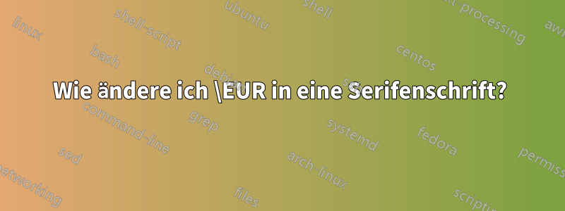 Wie ändere ich \EUR in eine Serifenschrift?