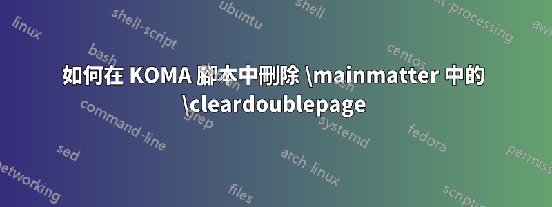 如何在 KOMA 腳本中刪除 \mainmatter 中的 \cleardoublepage