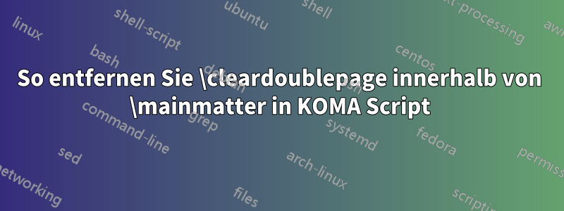 So entfernen Sie \cleardoublepage innerhalb von \mainmatter in KOMA Script
