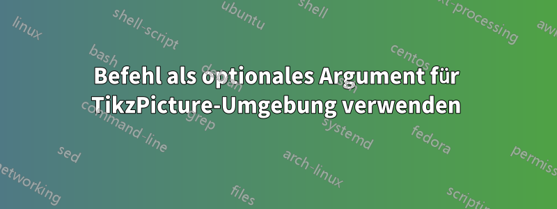 Befehl als optionales Argument für TikzPicture-Umgebung verwenden