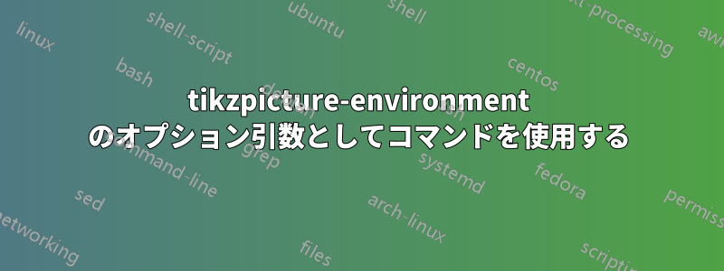 tikzpicture-environment のオプション引数としてコマンドを使用する