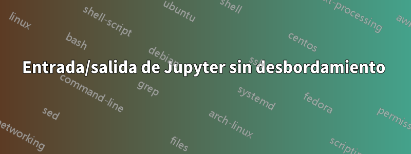 Entrada/salida de Jupyter sin desbordamiento