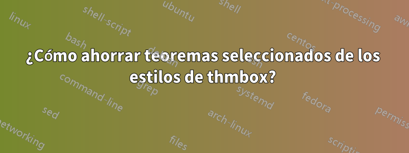 ¿Cómo ahorrar teoremas seleccionados de los estilos de thmbox?