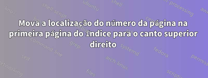 Mova a localização do número da página na primeira página do índice para o canto superior direito