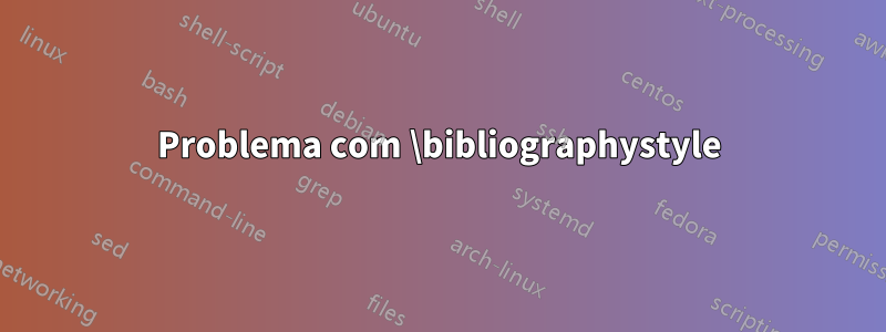 Problema com \bibliographystyle