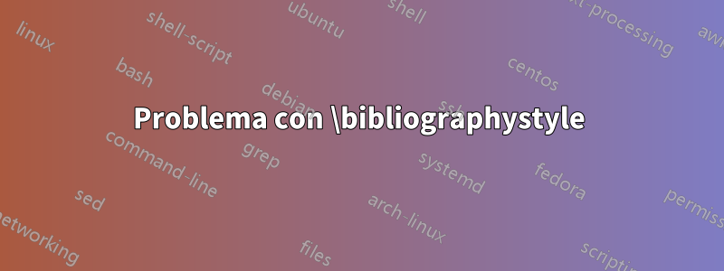 Problema con \bibliographystyle