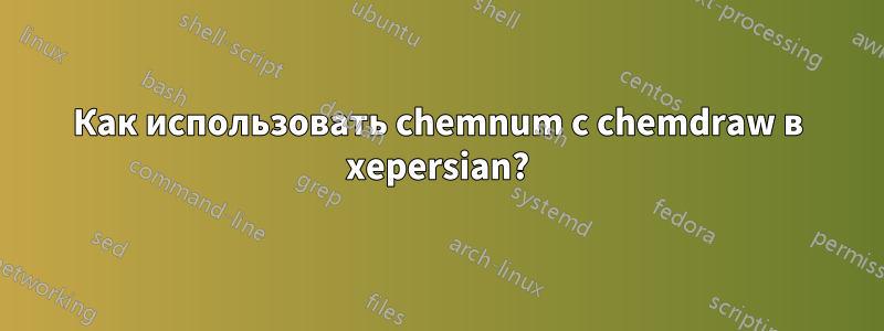 Как использовать chemnum с chemdraw в xepersian?