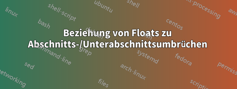 Beziehung von Floats zu Abschnitts-/Unterabschnittsumbrüchen