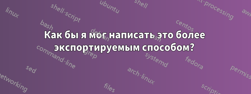 Как бы я мог написать это более экспортируемым способом?