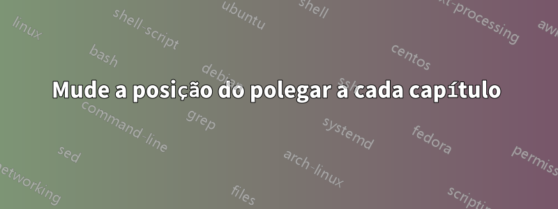 Mude a posição do polegar a cada capítulo
