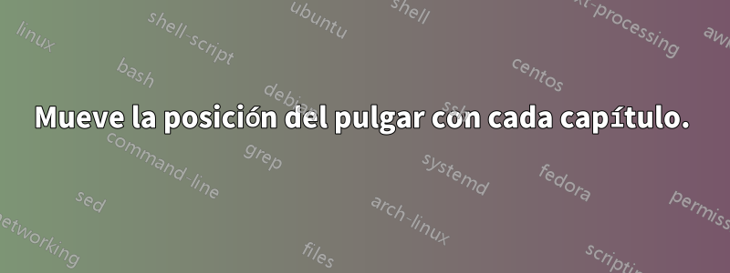 Mueve la posición del pulgar con cada capítulo.