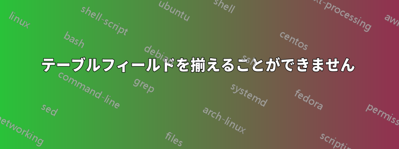 テーブルフィールドを揃えることができません