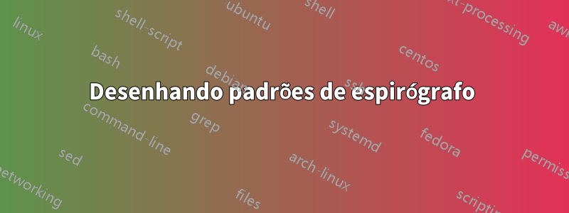 Desenhando padrões de espirógrafo