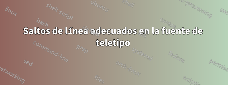 Saltos de línea adecuados en la fuente de teletipo