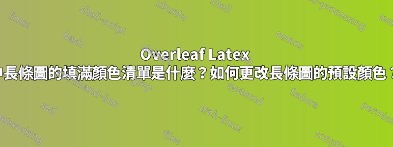 Overleaf Latex 中長條圖的填滿顏色清單是什麼?如何更改長條圖的預設顏色?