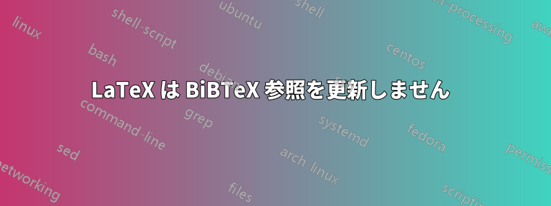 LaTeX は BiBTeX 参照を更新しません 
