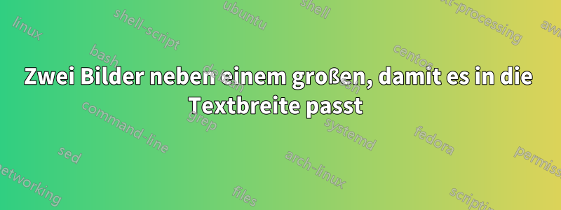 Zwei Bilder neben einem großen, damit es in die Textbreite passt 