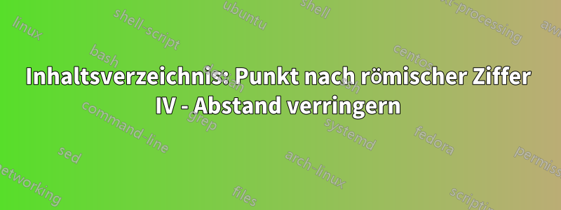 Inhaltsverzeichnis: Punkt nach römischer Ziffer IV - Abstand verringern