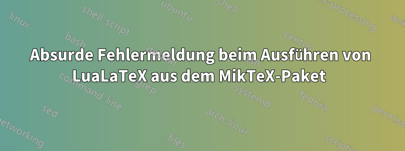 Absurde Fehlermeldung beim Ausführen von LuaLaTeX aus dem MikTeX-Paket 
