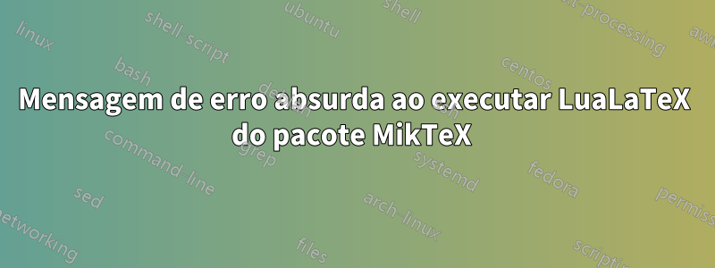 Mensagem de erro absurda ao executar LuaLaTeX do pacote MikTeX 