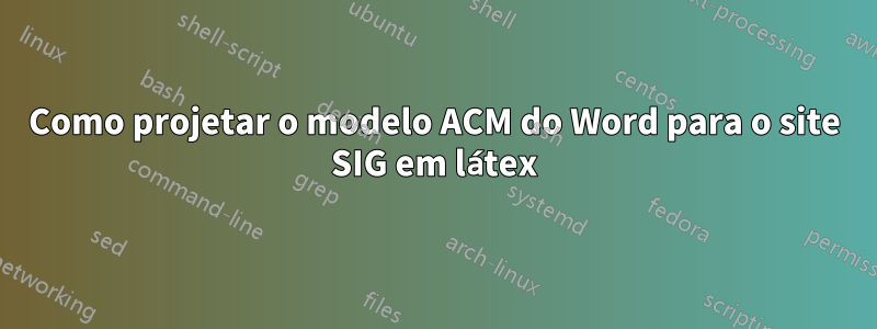 Como projetar o modelo ACM do Word para o site SIG em látex