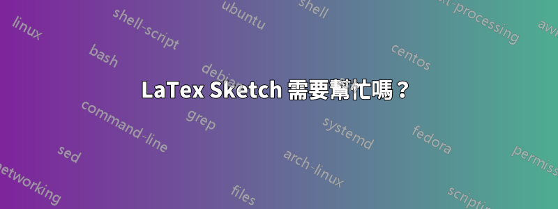 LaTex Sketch 需要幫忙嗎？
