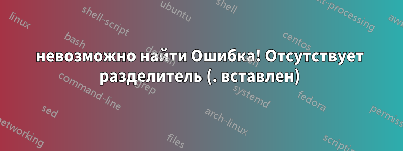 невозможно найти Ошибка! Отсутствует разделитель (. вставлен)