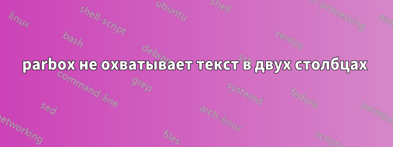 parbox не охватывает текст в двух столбцах