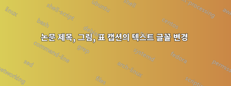 논문 제목, 그림, 표 캡션의 텍스트 글꼴 변경