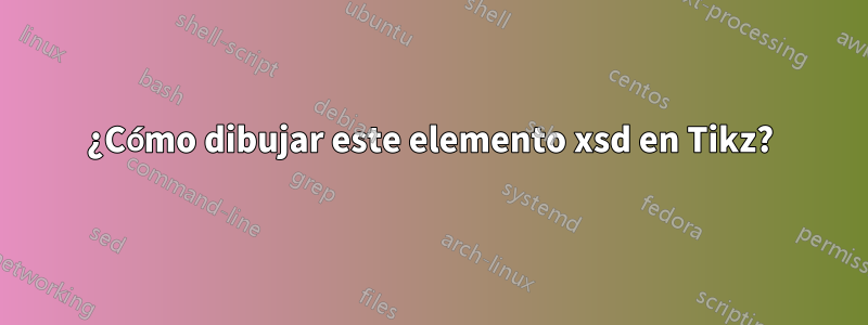 ¿Cómo dibujar este elemento xsd en Tikz?