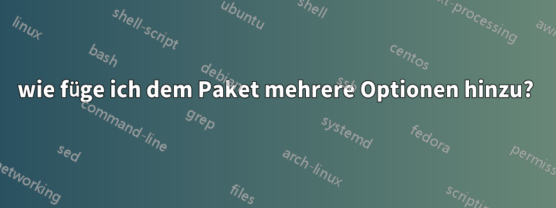 wie füge ich dem Paket mehrere Optionen hinzu?
