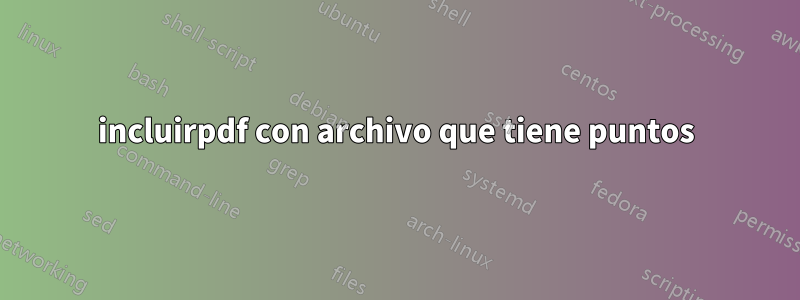 incluirpdf con archivo que tiene puntos