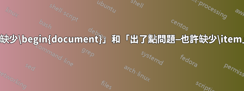 「缺少\begin{document}」和「出了點問題—也許缺少\item」