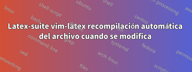 Latex-suite vim-latex recompilación automática del archivo cuando se modifica