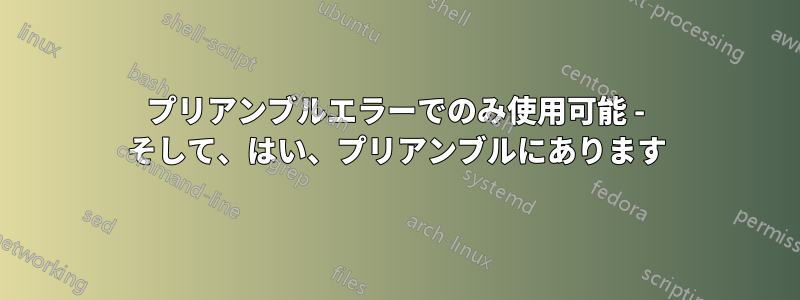 プリアンブルエラーでのみ使用可能 - そして、はい、プリアンブルにあります