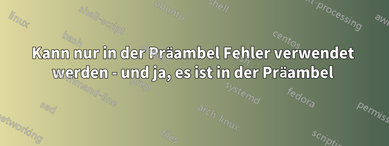Kann nur in der Präambel Fehler verwendet werden - und ja, es ist in der Präambel